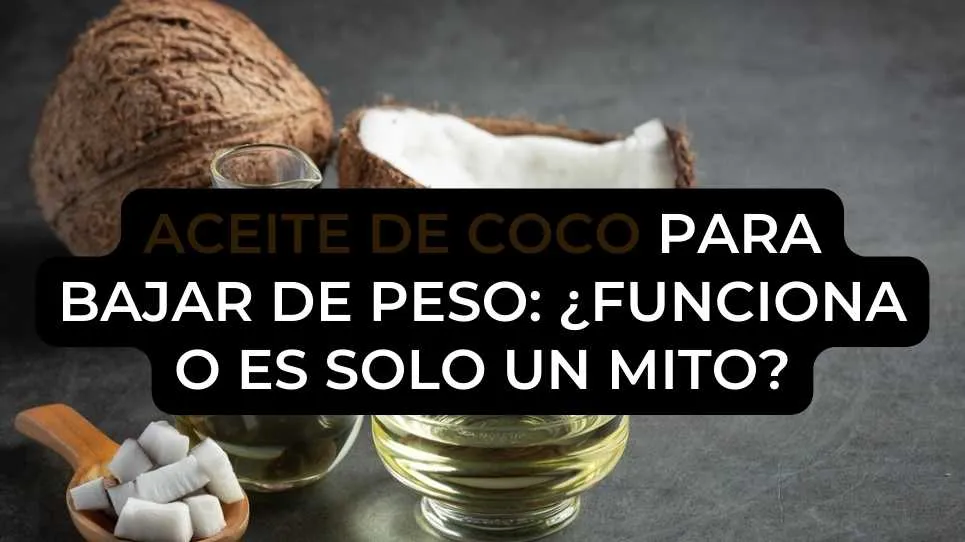 Aceite de coco para bajar de peso: ¿funciona o es solo un mito?