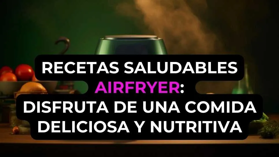Recetas Saludables Airfryer: Disfruta de una Comida Deliciosa y Nutritiva